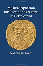 Muslim Expansion and Byzantine Collapse in North Africa