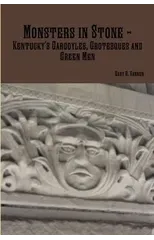 Monsters in Stone - Kentucky's Gargoyles, Grotesques and Green Men