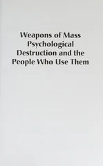 Weapons of Mass Psychological Destruction and the People Who Use Them