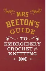 Mrs Beeton's Guide to Embroidery, Crochet & Knitting