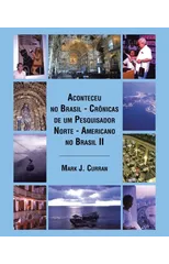 Aconteceu no Brasil - Cronicas de um Pesquisador Norte - Americano no Brasil II