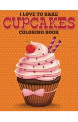 I Love to Bake Cupcakes Coloring Book
