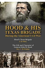 Hood & His Texas Brigade During the American Civil War