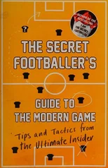 The Secret Footballer's Guide to the Modern Game