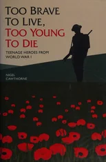 Too Brave to Live, Too Young to Die - Teenage Heroes From WWI
