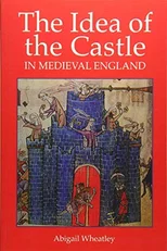The Idea of the Castle in Medieval England