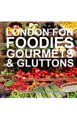 London for Foodies, Gourmets & Gluttons