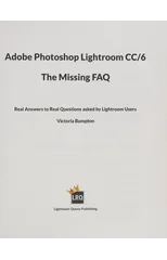 Adobe Photoshop Lightroom CC/6 - The Missing FAQ - Real Answers to Real Questions Asked by Lightroom Users