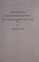 Peruvian Guinea Pigs. Peruvian Guinea Pigs Owners Manual. How to Raise Happy and Healthy Peruvian Guinea Pigs.
