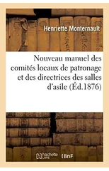 Nouveau Manuel Des Comites Locaux de Patronage Et Des Directrices Des Salles d'Asile