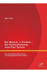 Der Mensch ist Freiheit - Der Existentialismus Jean-Paul Sartres