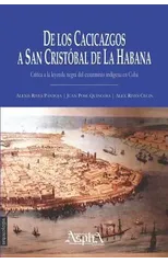 De los cacicazgos a San Cristobal de La Habana. Critica a la leyenda negra del exterminio indigena en Cuba