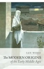The Modern Origins of the Early Middle Ages