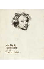Van Dyck, Rembrandt, and the Portrait Print