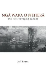 Nga Waka O Nehera - the First Voyaging Canoes