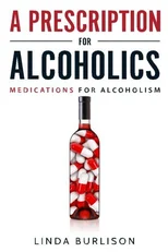 A Prescription for Alcoholics - Medications for Alcoholism