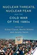 Nuclear Threats, Nuclear Fear and the Cold War of the 1980s