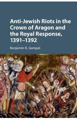 Anti-Jewish Riots in the Crown of Aragon and the Royal Response, 1391–1392