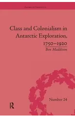 Class and Colonialism in Antarctic Exploration, 1750–1920