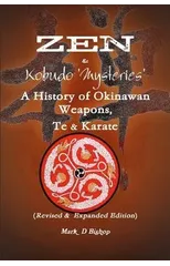 Zen & Kobudo Mysteries, A History of Okinawan Weapons, Te & Karate
