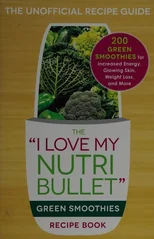 The I Love My NutriBullet Green Smoothies Recipe Book