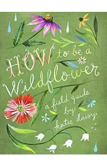 How to Be a Wildflower