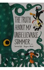 The Truth About My Unbelievable Summer . . .