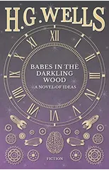 Babes in the Darkling Wood - A Novel of Ideas