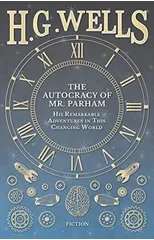 The Autocracy of Mr. Parham - His Remarkable Adventures in This Changing World