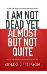 I am Not Dead Yet, Almost but Not Quite