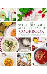 The Salsa, Dip, Soup, and Cold Soup Cookbook
