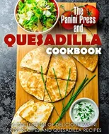 The Panini Press and Quesadilla Cookbook