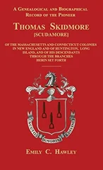 A Genealogical and Biographical Record of the Pioneer Thomas Skidmore [Scudamore] of the Masachusetts and Connecticut Colonies in New England and of Huntington, Long Island, and of His Descendants Thr