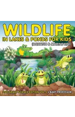 Wildlife in Lakes & Ponds for Kids (Aquatic & Marine Life) 2nd Grade Science Edition Vol 5