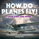 How Do Planes Fly? How Airplanes Work - Children's Aviation Books