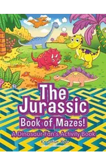 The Jurassic Book of Mazes! A Dinosaur Fan's Activity Book