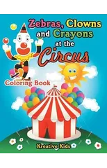 Zebras, Clowns and Crayons at the Circus Coloring Book