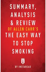 Summary, Analysis & Review of Allen Carr's the Easy Way to Stop Smoking by Instaread