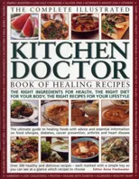 Complete Illustrated Kitchen Doctor Book of Healing Recipes