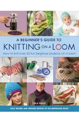 A Beginner's Guide to Knitting on a Loom (New Edition)