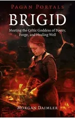 Pagan Portals – Brigid – Meeting the Celtic Goddess of Poetry, Forge, and Healing Well