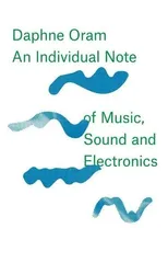 Daphne Oram - an Individual Note of Music, Sound and Electronics