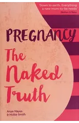 Pregnancy The Naked Truth - a refreshingly honest guide to pregnancy and birth