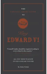 The Connell Short Guide To King Edward VI