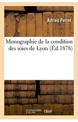 Monographie de la Condition Des Soies de Lyon