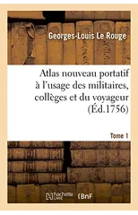 Atlas Nouveau Portatif A l'Usage Des Militaires, Colleges Et Du Voyageur. Tome 1