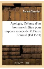 Apologie Defense d'Un Homme Chretien Pour Imposer Silence Aux Sottes Reprehensions de Pierre Ronsard