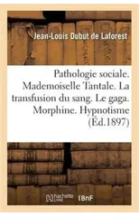 Pathologie Sociale. Mademoiselle Tantale. La Transfusion Du Sang. Le Gaga. Morphine. Hypnotisme