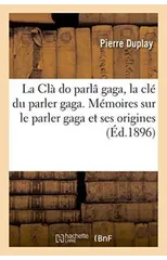 La CLa Do Parla Gaga, La CLe Du Parler Gaga I. Memoires Sur Le Parler Gaga Et Ses Origines