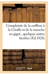 Complainte de la Coiffure A La Giraffe Et de la Manche En Gigot, Suivie de Quelques Autres